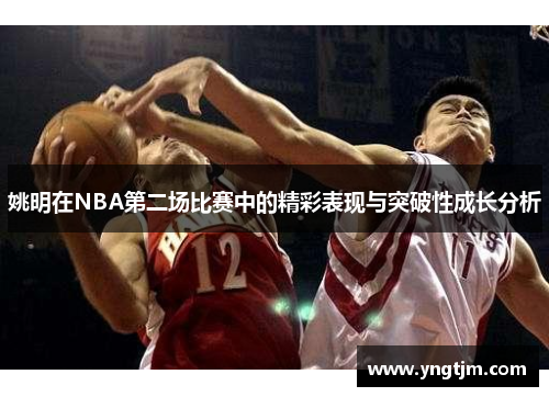 姚明在NBA第二场比赛中的精彩表现与突破性成长分析 姚明在NBA第二场比赛中的精彩表现与突破性成长分析