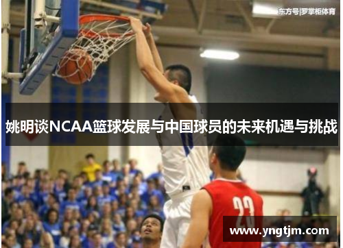 姚明谈NCAA篮球发展与中国球员的未来机遇与挑战