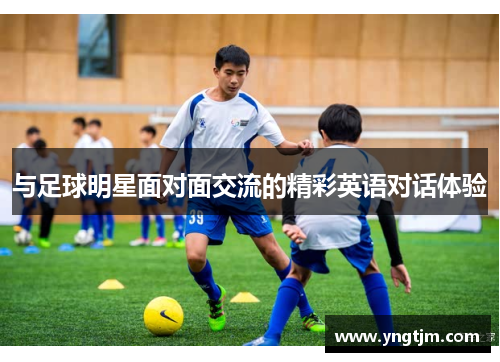 与足球明星面对面交流的精彩英语对话体验