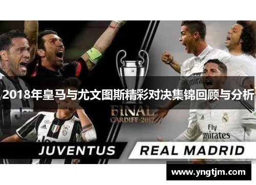 2018年皇马与尤文图斯精彩对决集锦回顾与分析
