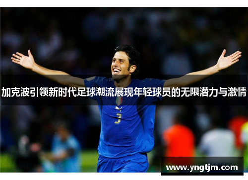 加克波引领新时代足球潮流展现年轻球员的无限潜力与激情